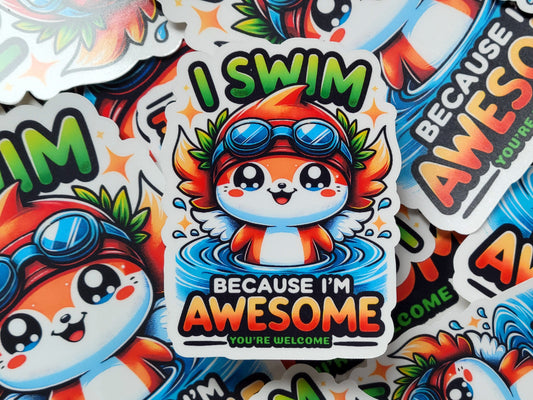 I Swim Because I'm Awesome You're Welcome